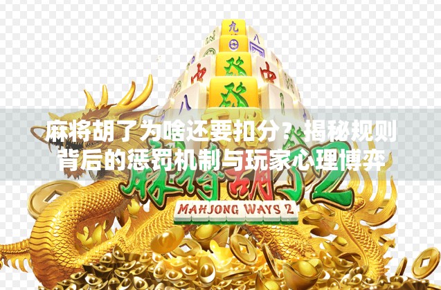 麻将胡了为啥还要扣分？揭秘规则背后的惩罚机制与玩家心理博弈