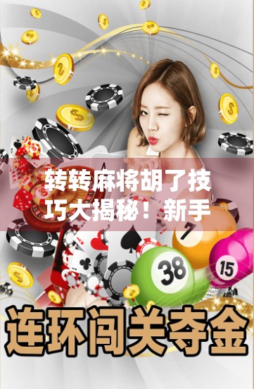 转转麻将胡了技巧大揭秘!新手也能秒变高手的5个实战秘籍!