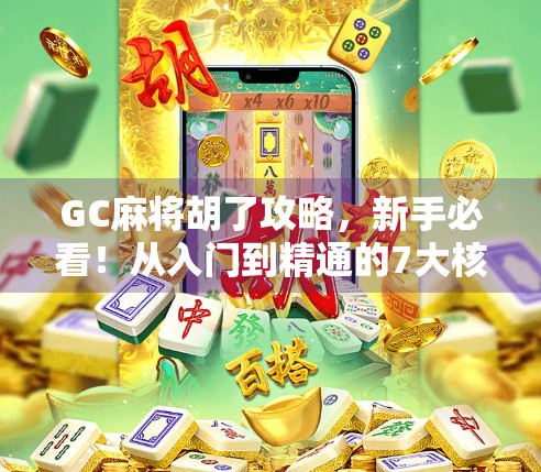 GC麻将胡了攻略，新手必看！从入门到精通的7大核心技巧，轻松上分不翻车！