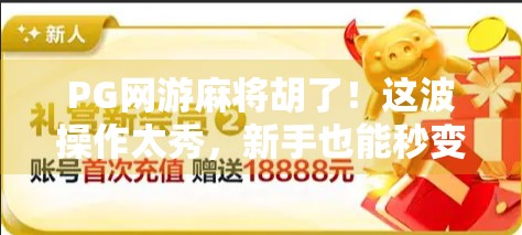 PG网游麻将胡了！这波操作太秀，新手也能秒变老手？