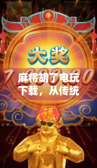 麻将胡了电玩下载,从传统游戏到数字娱乐的跨界狂欢 麻将胡了电玩下载,从传统游戏到数字娱乐的跨界狂欢