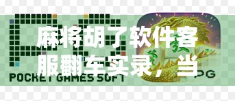 麻将胡了软件客服翻车实录，当智能客服遇上真实用户，谁在演戏？