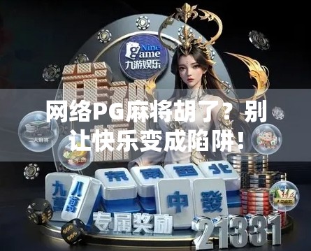 网络PG麻将胡了？别让快乐变成陷阱！