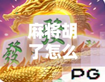 麻将胡了怎么进入？新手必看！教你从听牌到胡牌的完整流程！