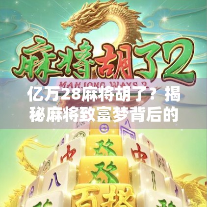 亿万28麻将胡了？揭秘麻将致富梦背后的真相与陷阱！