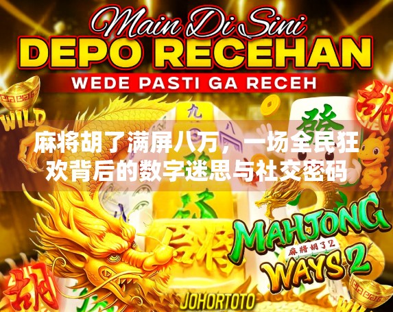 麻将胡了满屏八万，一场全民狂欢背后的数字迷思与社交密码