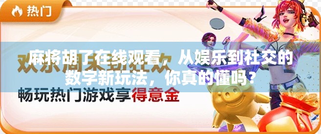 麻将胡了在线观看，从娱乐到社交的数字新玩法，你真的懂吗？