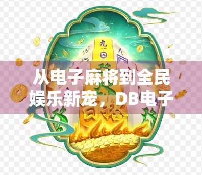从电子麻将到全民娱乐新宠，DB电子麻将胡了为何火遍全国？