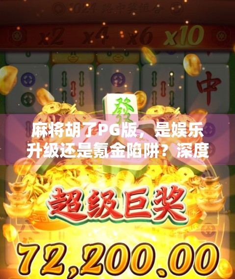 麻将胡了PG版，是娱乐升级还是氪金陷阱？深度拆解这款热门手游的真相！