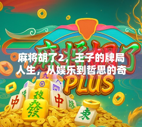 麻将胡了2，王子的牌局人生，从娱乐到哲思的奇妙跃迁