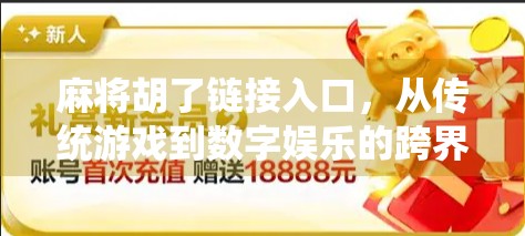 麻将胡了链接入口，从传统游戏到数字娱乐的跨界跃迁