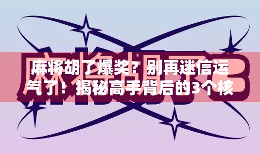 麻将胡了爆奖？别再迷信运气了！揭秘高手背后的3个核心技巧，让你从连庄梦走向稳赢局