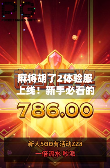 麻将胡了2体验服上线！新手必看的五大玩法揭秘与避坑指南