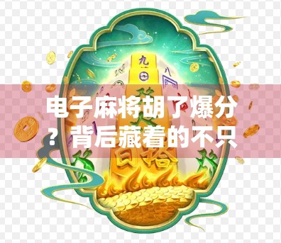 电子麻将胡了爆分？背后藏着的不只是运气，还有这些你不知道的套路！