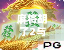 麻将胡了2与赏金,从休闲娱乐到数字时代的赌与赚