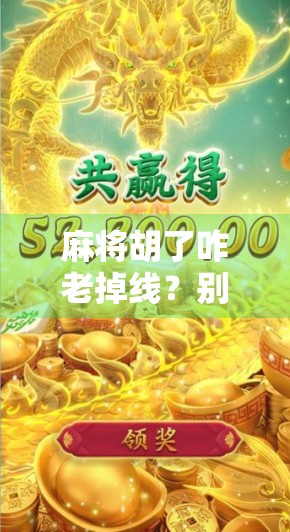 麻将胡了咋老掉线?别急,这可能是你的网络命门在作祟!