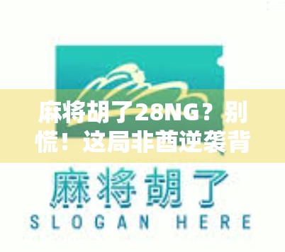 麻将胡了28NG？别慌！这局非酋逆袭背后，藏着普通人逆袭的底层逻辑！