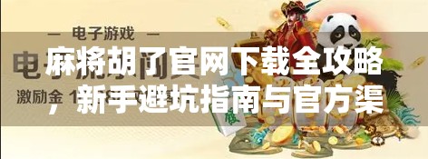 麻将胡了官网下载全攻略，新手避坑指南与官方渠道安全提醒