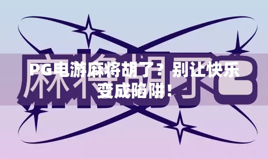 PG电游麻将胡了？别让快乐变成陷阱！