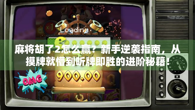 麻将胡了2怎么赢？新手逆袭指南，从摸牌就懵到听牌即胜的进阶秘籍！