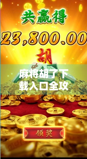 麻将胡了下载入口全攻略，新手也能秒变高手的秘诀在这里！