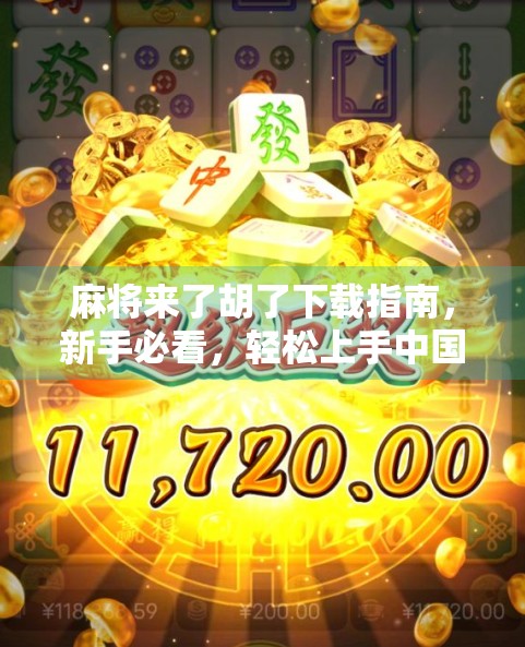 麻将来了胡了下载指南，新手必看，轻松上手中国国粹游戏！