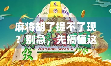 麻将胡了提不了现？别急，先搞懂这几点！