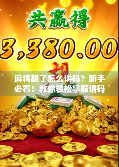 麻将胡了怎么讲码?新手必看!教你轻松掌握讲码技巧,告别尴尬局! 麻将胡了怎么讲码?新手必看!教你轻松掌握讲码技巧,告别尴尬局!