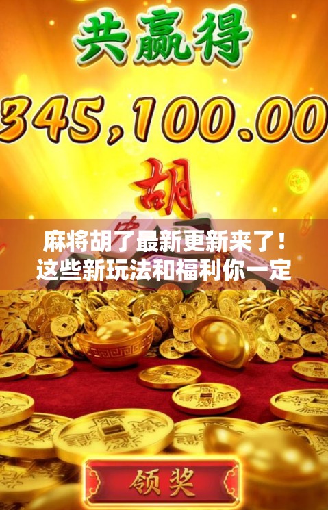 麻将胡了最新更新来了！这些新玩法和福利你一定要知道！