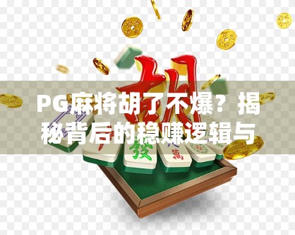 PG麻将胡了不爆？揭秘背后的稳赚逻辑与玩家真相