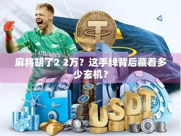 麻将胡了2 2万？这手牌背后藏着多少玄机？