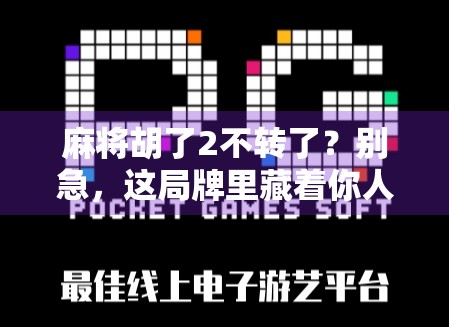 麻将胡了2不转了？别急，这局牌里藏着你人生最该醒悟的三个道理！