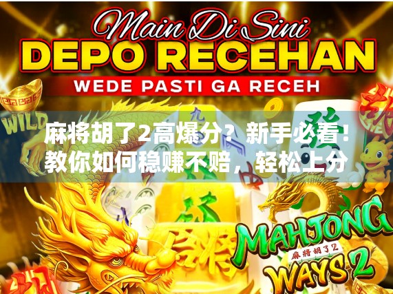 麻将胡了2高爆分？新手必看！教你如何稳赚不赔，轻松上分！