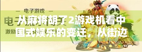 从麻将胡了2游戏机看中国式娱乐的变迁，从街边小摊到数字时代的文化符号