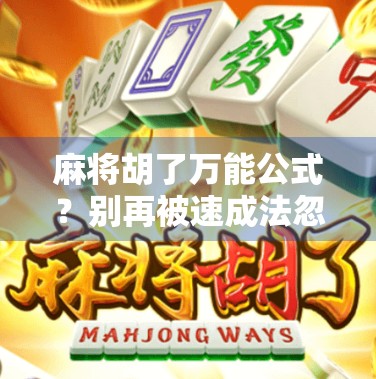 麻将胡了万能公式？别再被速成法忽悠了！真正高手都在偷偷用这3个底层逻辑！