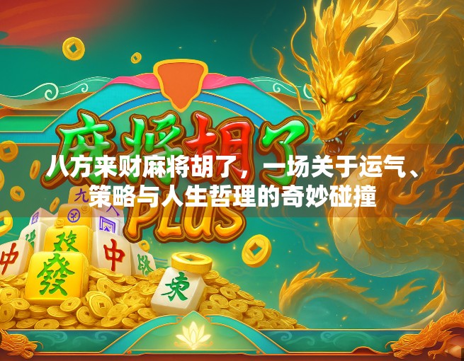 八方来财麻将胡了，一场关于运气、策略与人生哲理的奇妙碰撞