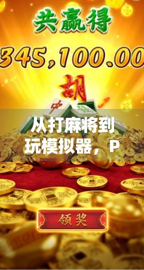 从打麻将到玩模拟器，PG麻将胡了模拟器如何重塑中国人的休闲方式？