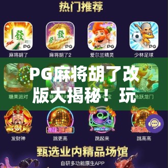 PG麻将胡了改版大揭秘！玩法升级、福利翻倍，你还在用老版本吗？