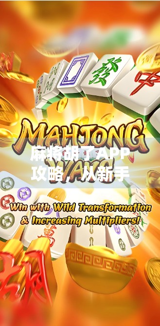 麻将胡了APP攻略，从新手到高手，教你轻松上分、赢在起跑线！