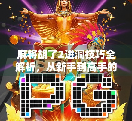 麻将胡了2进洞技巧全解析,从新手到高手的进阶秘籍!