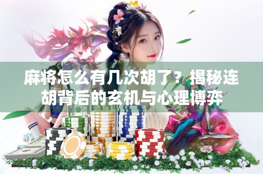 麻将怎么有几次胡了？揭秘连胡背后的玄机与心理博弈