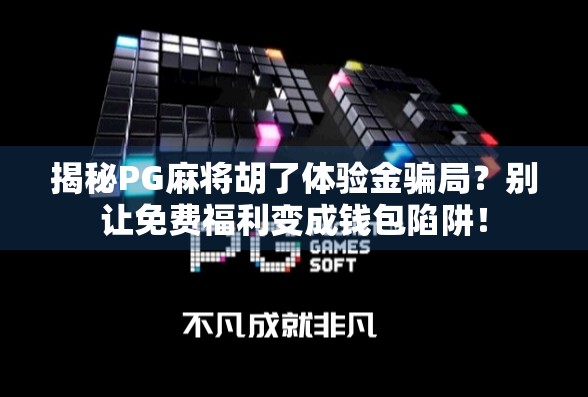 揭秘PG麻将胡了体验金骗局？别让免费福利变成钱包陷阱！