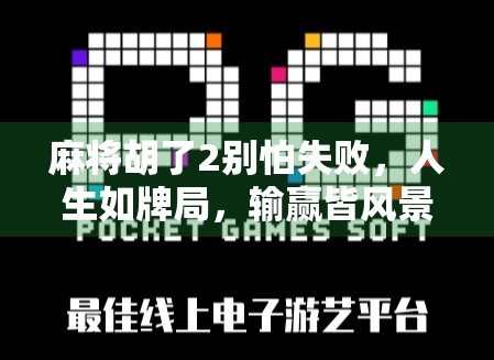 麻将胡了2别怕失败,人生如牌局,输赢皆风景 麻将胡了2别怕失败,人生如牌局,输赢皆风景