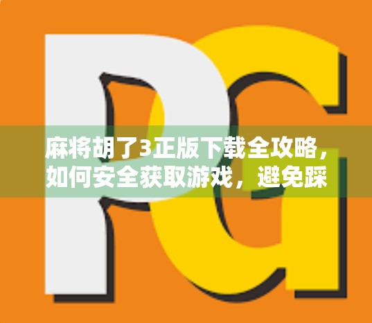 麻将胡了3正版下载全攻略，如何安全获取游戏，避免踩坑？