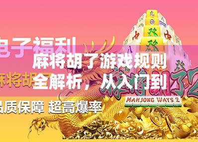 麻将胡了游戏规则全解析，从入门到精通，一文带你玩转经典国粹！