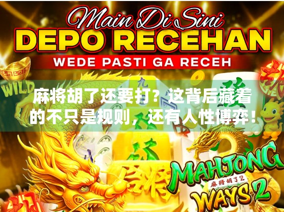 麻将胡了还要打？这背后藏着的不只是规则，还有人性博弈！