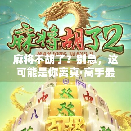 麻将不胡了?别急,这可能是你离真·高手最近的一次觉醒!