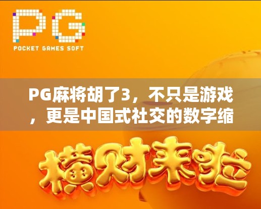 PG麻将胡了3，不只是游戏，更是中国式社交的数字缩影