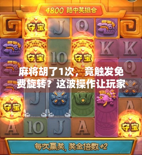 麻将胡了1次,竟触发免费旋转?这波操作让玩家笑疯了!