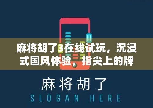 麻将胡了3在线试玩，沉浸式国风体验，指尖上的牌桌江湖！